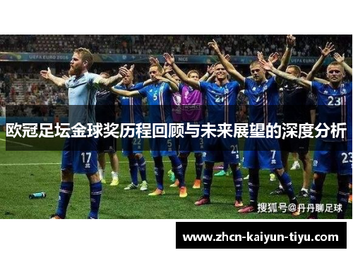 欧冠足坛金球奖历程回顾与未来展望的深度分析