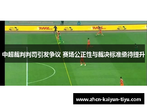 中超裁判判罚引发争议 赛场公正性与裁决标准亟待提升