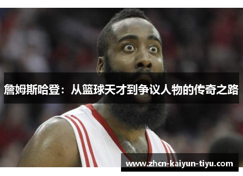 詹姆斯哈登：从篮球天才到争议人物的传奇之路