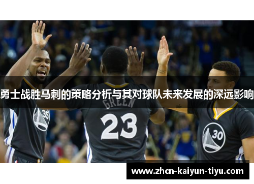 勇士战胜马刺的策略分析与其对球队未来发展的深远影响